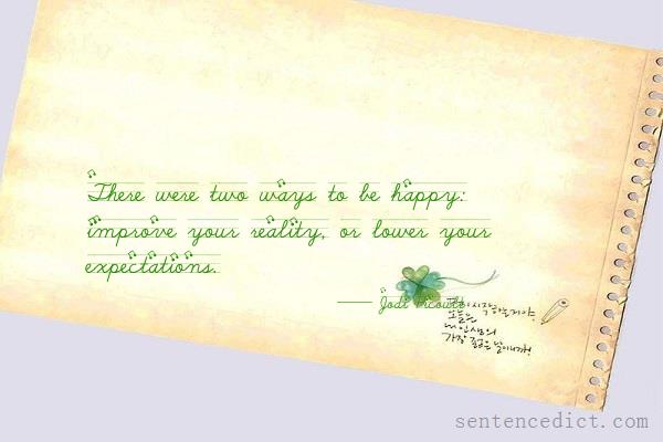Good sentence's beautiful picture_There were two ways to be happy: improve your reality, or lower your expectations.