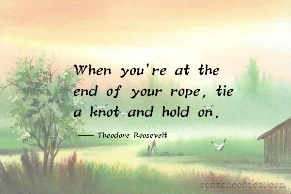 Good sentence's beautiful picture_When you're at the end of your rope, tie a knot and hold on.