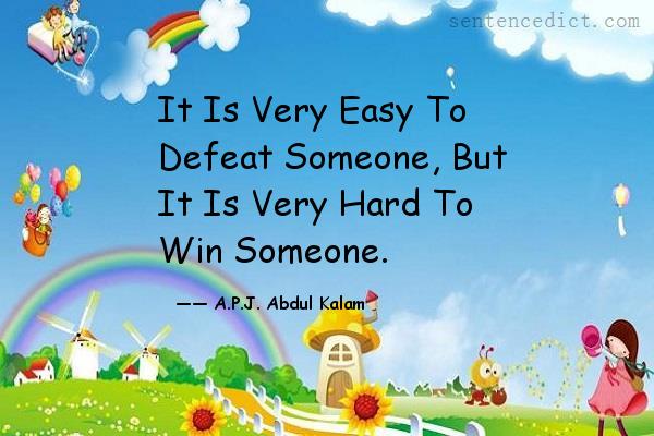 Good sentence's beautiful picture_It Is Very Easy To Defeat Someone, But It Is Very Hard To Win Someone.