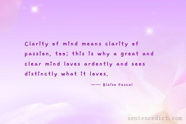 Good sentence's beautiful picture_Clarity of mind means clarity of passion, too; this is why a great and clear mind loves ardently and sees distinctly what it loves.