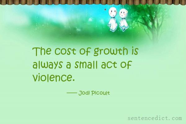 Good sentence's beautiful picture_The cost of growth is always a small act of violence.