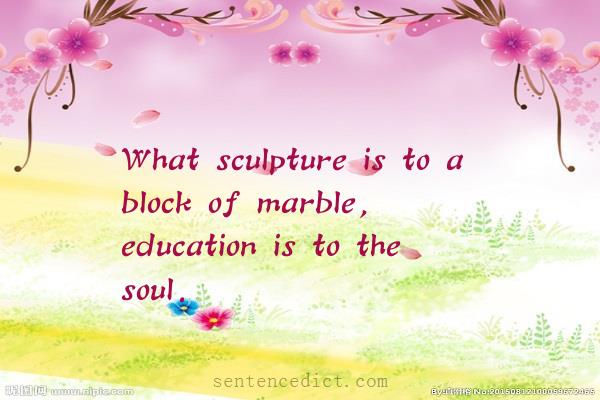Good sentence's beautiful picture_What sculpture is to a block of marble, education is to the soul.
