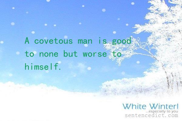 Good sentence's beautiful picture_A covetous man is good to none but worse to himself.