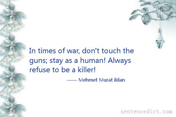 Good sentence's beautiful picture_In times of war, don't touch the guns; stay as a human! Always refuse to be a killer!