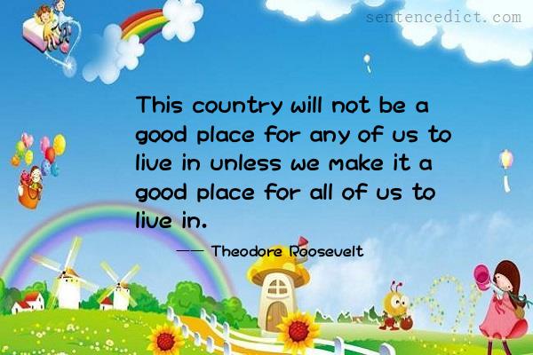 Good sentence's beautiful picture_This country will not be a good place for any of us to live in unless we make it a good place for all of us to live in.