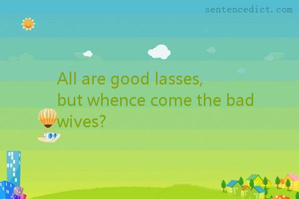 Good sentence's beautiful picture_All are good lasses, but whence come the bad wives?