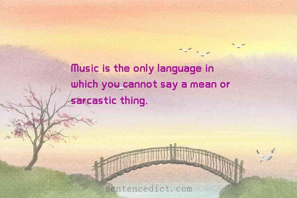 Good sentence's beautiful picture_Music is the only language in which you cannot say a mean or sarcastic thing.