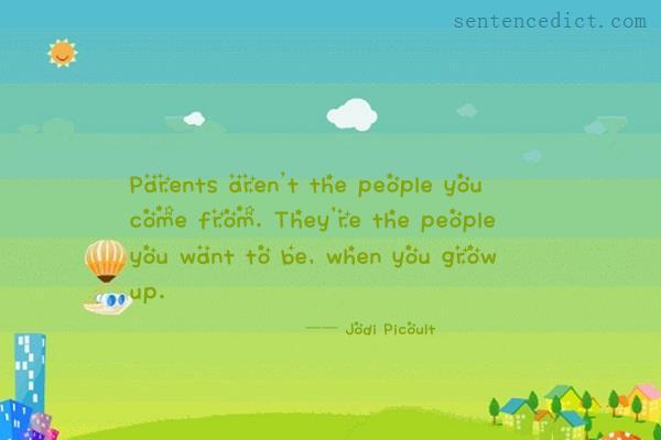 Good sentence's beautiful picture_Parents aren't the people you come from. They're the people you want to be, when you grow up.
