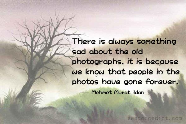 Good sentence's beautiful picture_There is always something sad about the old photographs, it is because we know that people in the photos have gone forever.
