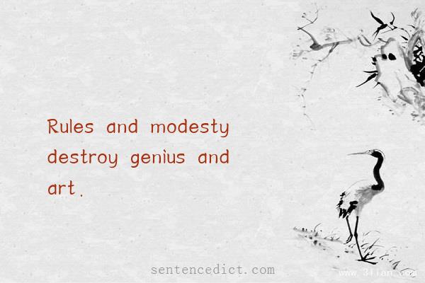 Good sentence's beautiful picture_Rules and modesty destroy genius and art.