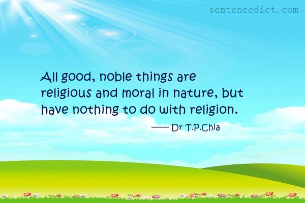 Good sentence's beautiful picture_All good, noble things are religious and moral in nature, but have nothing to do with religion.