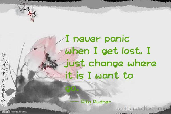 Good sentence's beautiful picture_I never panic when I get lost. I just change where it is I want to go.