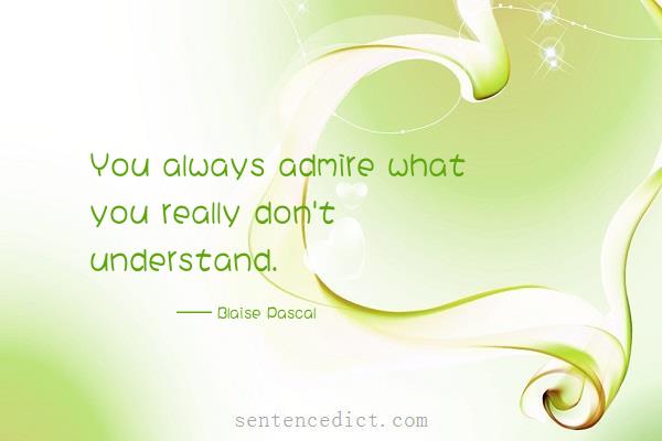 Good sentence's beautiful picture_You always admire what you really don't understand.