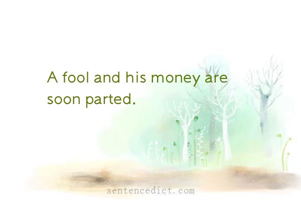 Good sentence's beautiful picture_A fool and his money are soon parted.