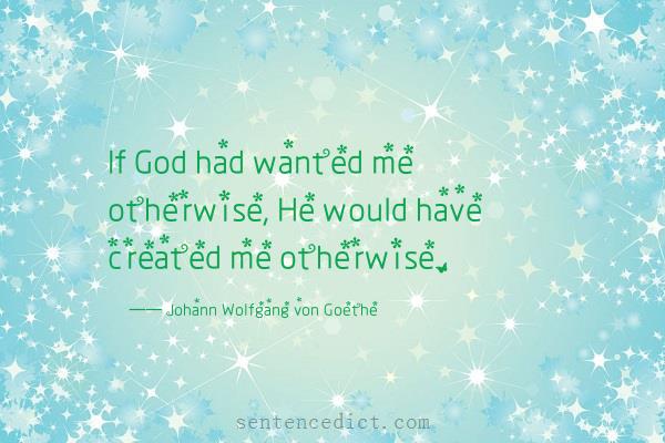 Good sentence's beautiful picture_If God had wanted me otherwise, He would have created me otherwise.