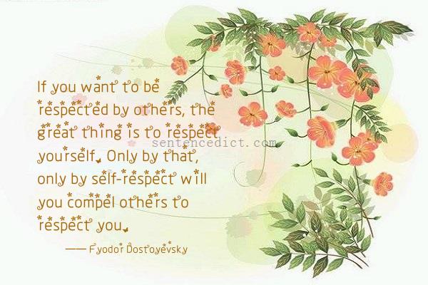 Good sentence's beautiful picture_If you want to be respected by others, the great thing is to respect yourself. Only by that, only by self-respect will you compel others to respect you.