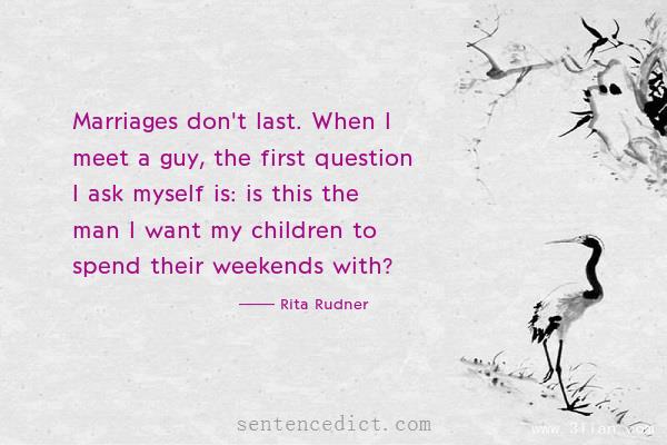 Good sentence's beautiful picture_Marriages don't last. When I meet a guy, the first question I ask myself is: is this the man I want my children to spend their weekends with?