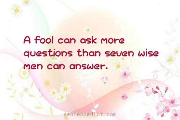 Good sentence's beautiful picture_A fool can ask more questions than seven wise men can answer.