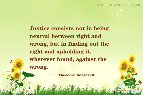 Good sentence's beautiful picture_Justice consists not in being neutral between right and wrong, but in finding out the right and upholding it, wherever found, against the wrong.
