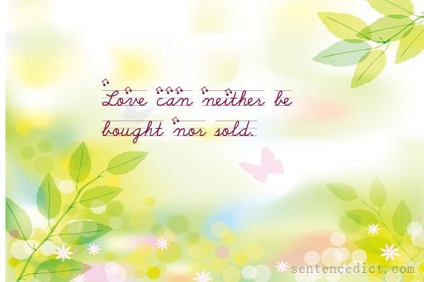Good Sentence appreciation - Love can neither be bought nor sold.