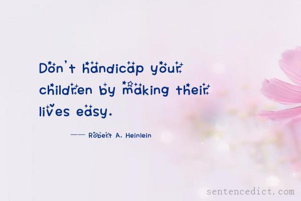 Good sentence's beautiful picture_Don't handicap your children by making their lives easy.