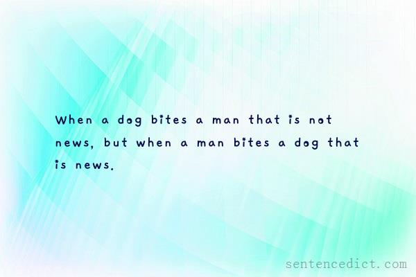 Good sentence's beautiful picture_When a dog bites a man that is not news, but when a man bites a dog that is news.