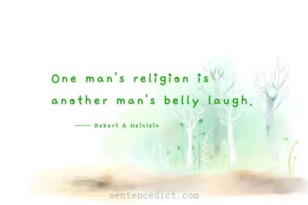 Good sentence's beautiful picture_One man's religion is another man's belly laugh.