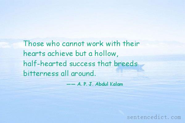 Good sentence's beautiful picture_Those who cannot work with their hearts achieve but a hollow, half-hearted success that breeds bitterness all around.