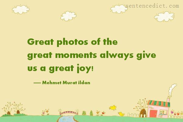 Good sentence's beautiful picture_Great photos of the great moments always give us a great joy!