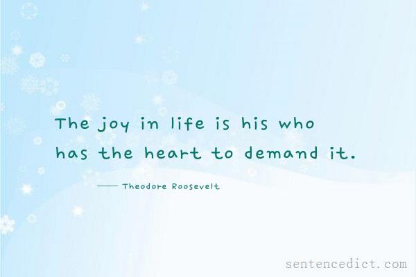 Good sentence's beautiful picture_The joy in life is his who has the heart to demand it.