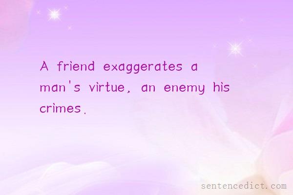 Good sentence's beautiful picture_A friend exaggerates a man's virtue, an enemy his crimes.