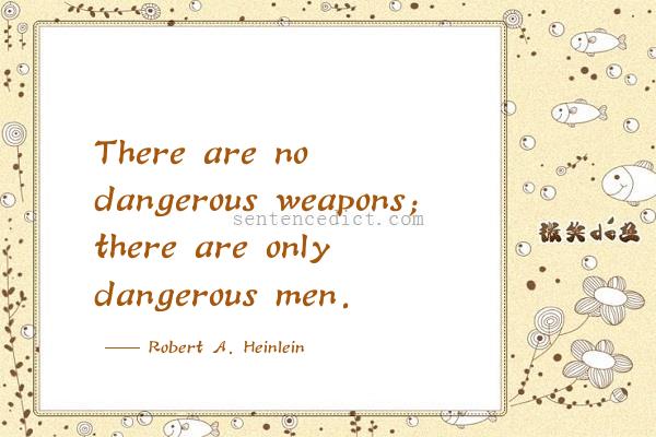 Good sentence's beautiful picture_There are no dangerous weapons; there are only dangerous men.