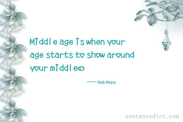 Good sentence's beautiful picture_Middle age is when your age starts to show around your middle.