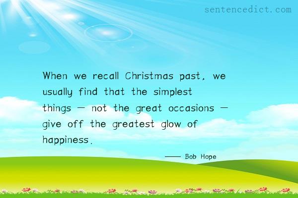 Good sentence's beautiful picture_When we recall Christmas past, we usually find that the simplest things - not the great occasions - give off the greatest glow of happiness.
