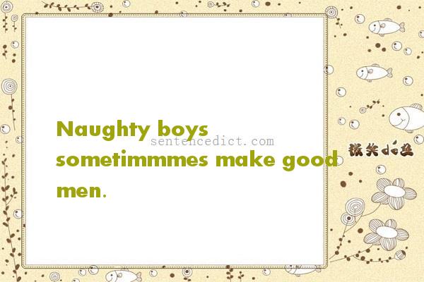 Good sentence's beautiful picture_Naughty boys sometimmmes make good men.