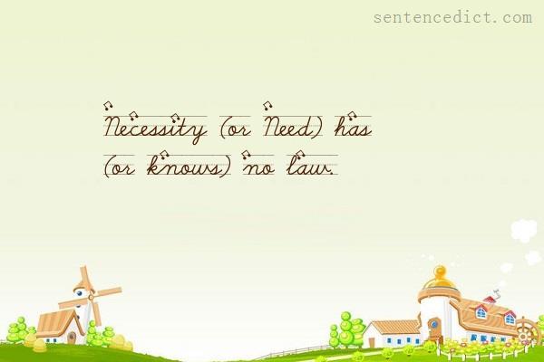 Good sentence's beautiful picture_Necessity (or Need) has (or knows) no law.