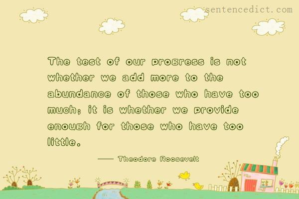 Good sentence's beautiful picture_The test of our progress is not whether we add more to the abundance of those who have too much; it is whether we provide enough for those who have too little.