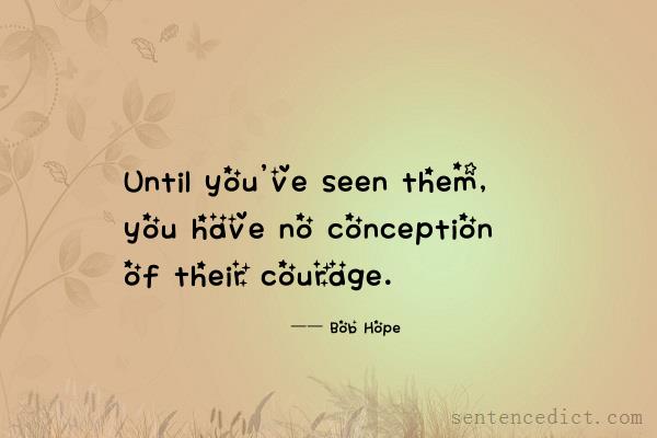 Good sentence's beautiful picture_Until you've seen them, you have no conception of their courage.