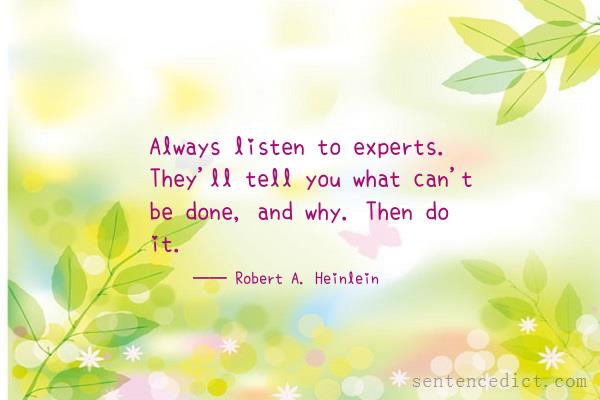 Good sentence's beautiful picture_Always listen to experts. They'll tell you what can't be done, and why. Then do it.