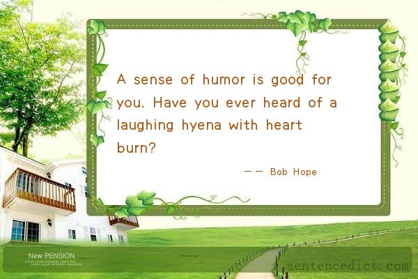 Good sentence's beautiful picture_A sense of humor is good for you. Have you ever heard of a laughing hyena with heart burn?