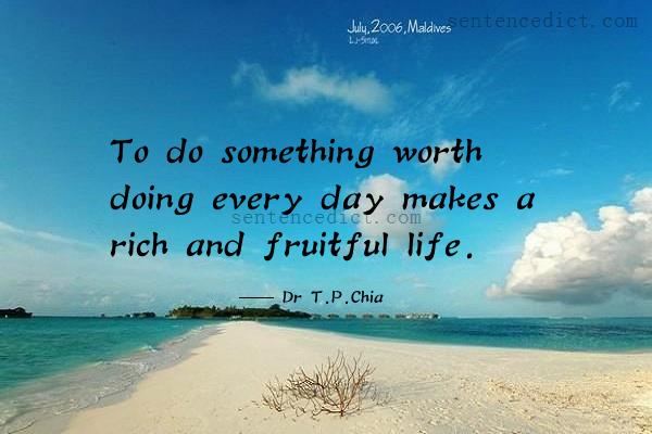 Good sentence's beautiful picture_To do something worth doing every day makes a rich and fruitful life.