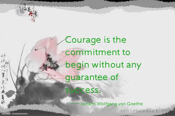 Good sentence's beautiful picture_Courage is the commitment to begin without any guarantee of success.