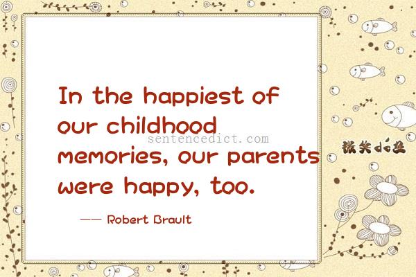 Good sentence's beautiful picture_In the happiest of our childhood memories, our parents were happy, too.