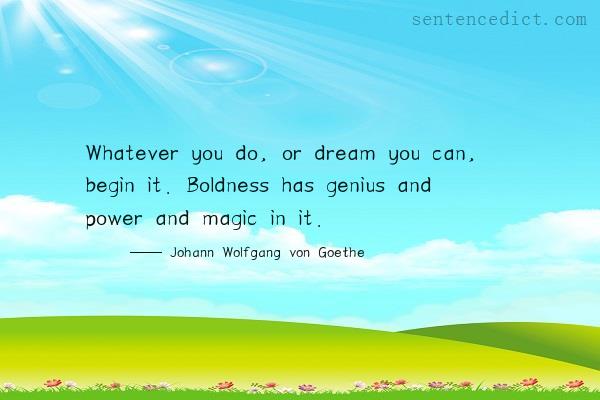 Good sentence's beautiful picture_Whatever you do, or dream you can, begin it. Boldness has genius and power and magic in it.