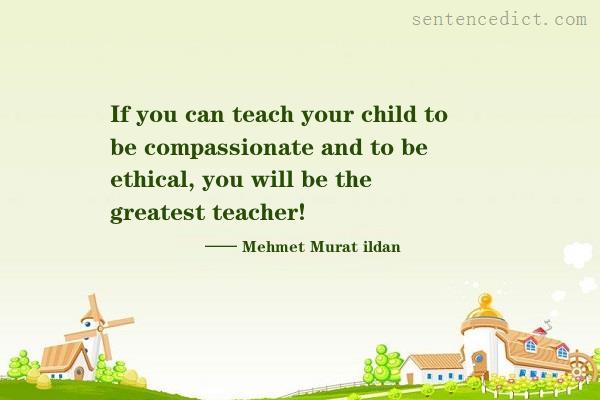 Good sentence's beautiful picture_If you can teach your child to be compassionate and to be ethical, you will be the greatest teacher!