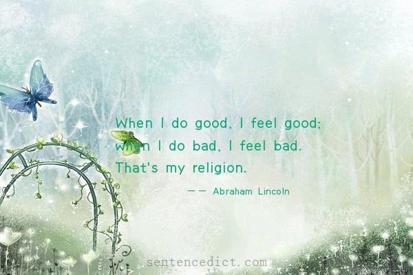 Good sentence's beautiful picture_When I do good, I feel good; when I do bad, I feel bad. That's my religion.