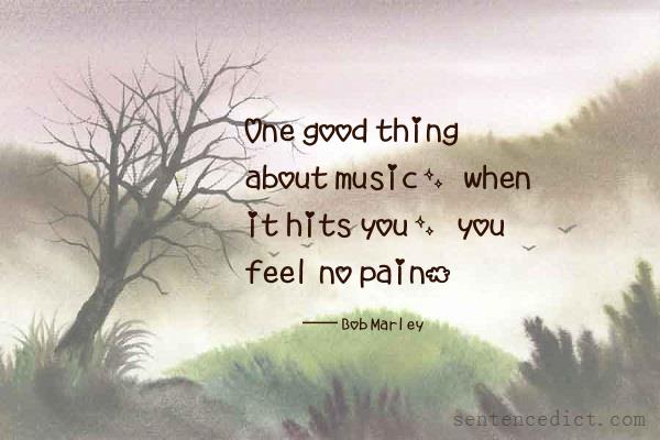 Good sentence's beautiful picture_One good thing about music, when it hits you, you feel no pain.