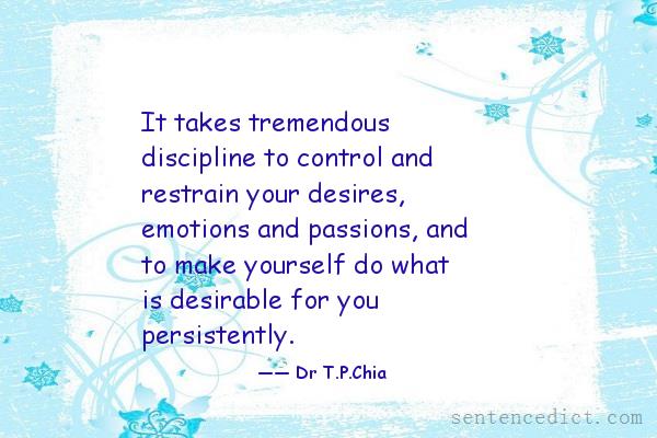 Good sentence's beautiful picture_It takes tremendous discipline to control and restrain your desires, emotions and passions, and to make yourself do what is desirable for you persistently.