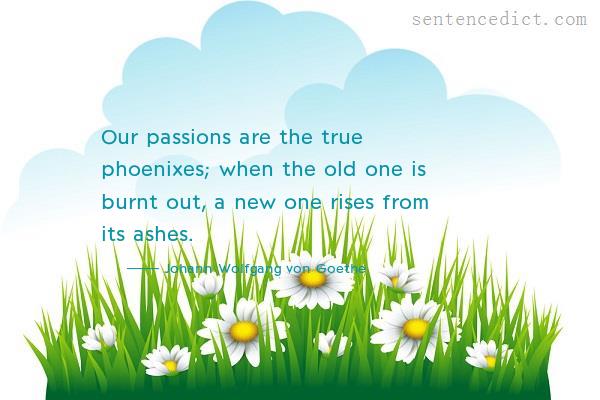 Good sentence's beautiful picture_Our passions are the true phoenixes; when the old one is burnt out, a new one rises from its ashes.