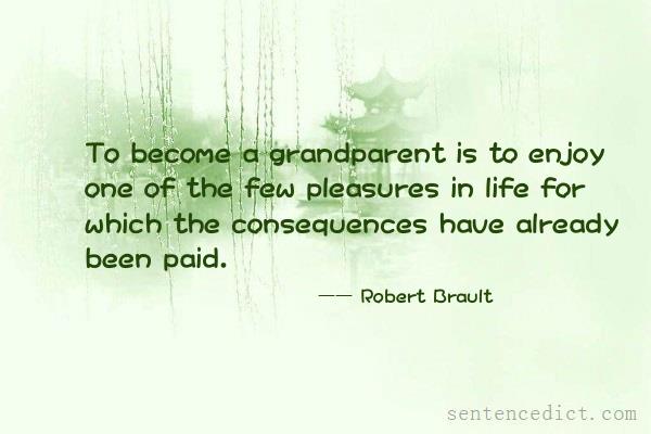 Good sentence's beautiful picture_To become a grandparent is to enjoy one of the few pleasures in life for which the consequences have already been paid.